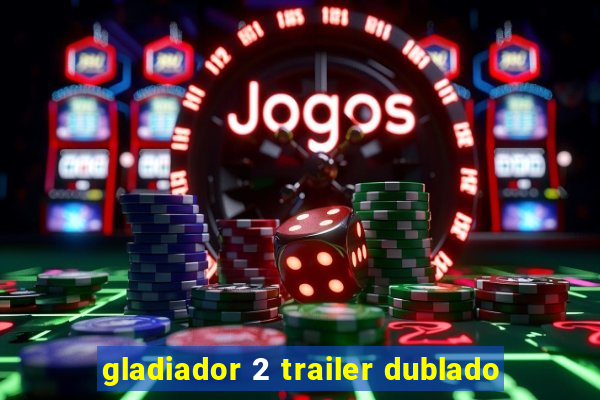 gladiador 2 trailer dublado